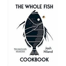 THE WHOLE FISH COOKBOOK By JOSH NILAND
