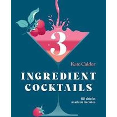 THREE INGREDIENT COCKTAILS By KATE CALDER