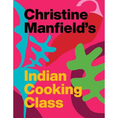 CHRISTINE MANFIELDS INDIAN COOKING CLASS By CHRISTINE MANSFIELD